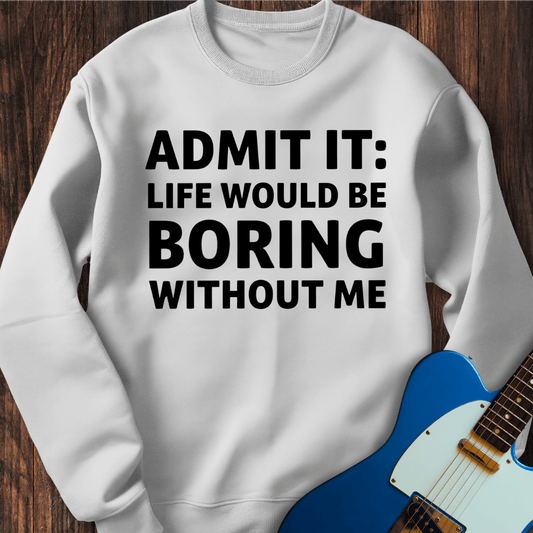 Life Would Be Boring... Sweatshirt