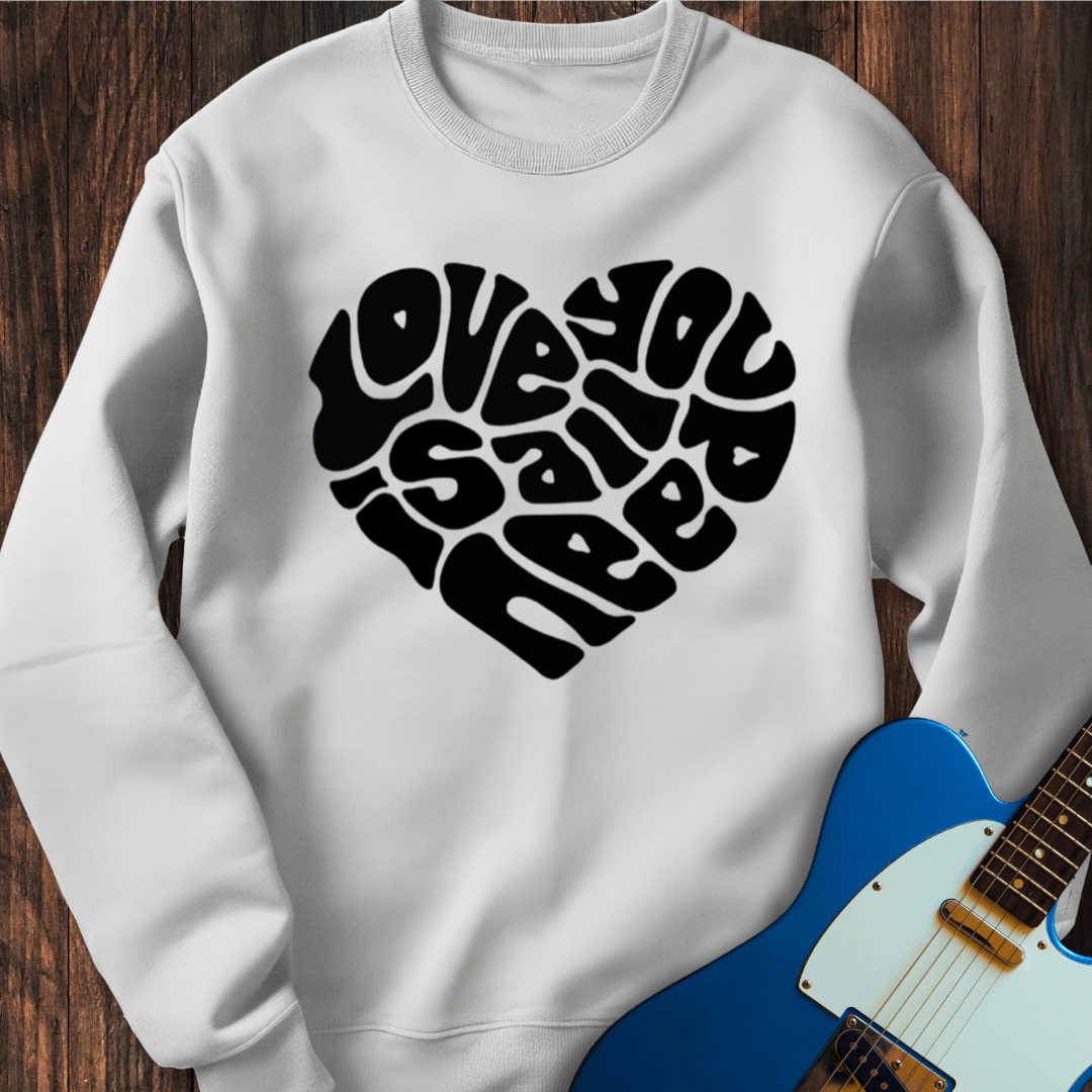 Love Is All You Need Sweatshirt