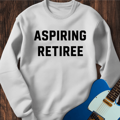 Aspiring Retiree Sweatshirt