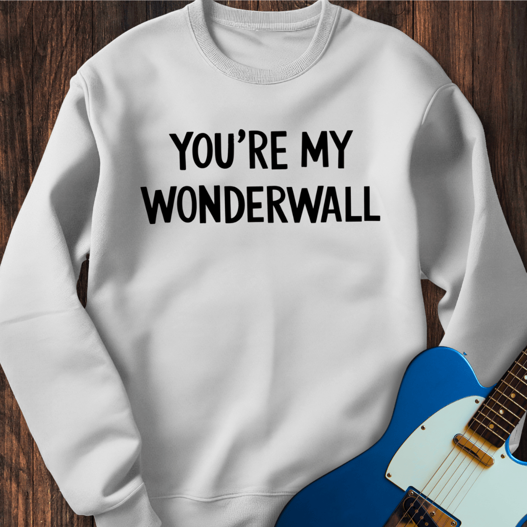 You're My Wonderwall Sweatshirt