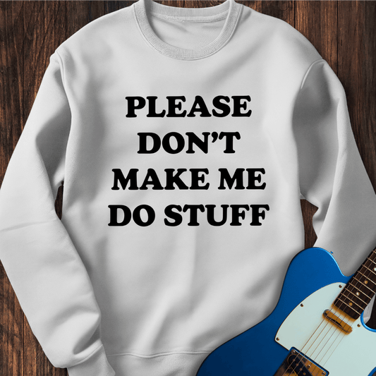 Please Don't Make Me... Sweatshirt