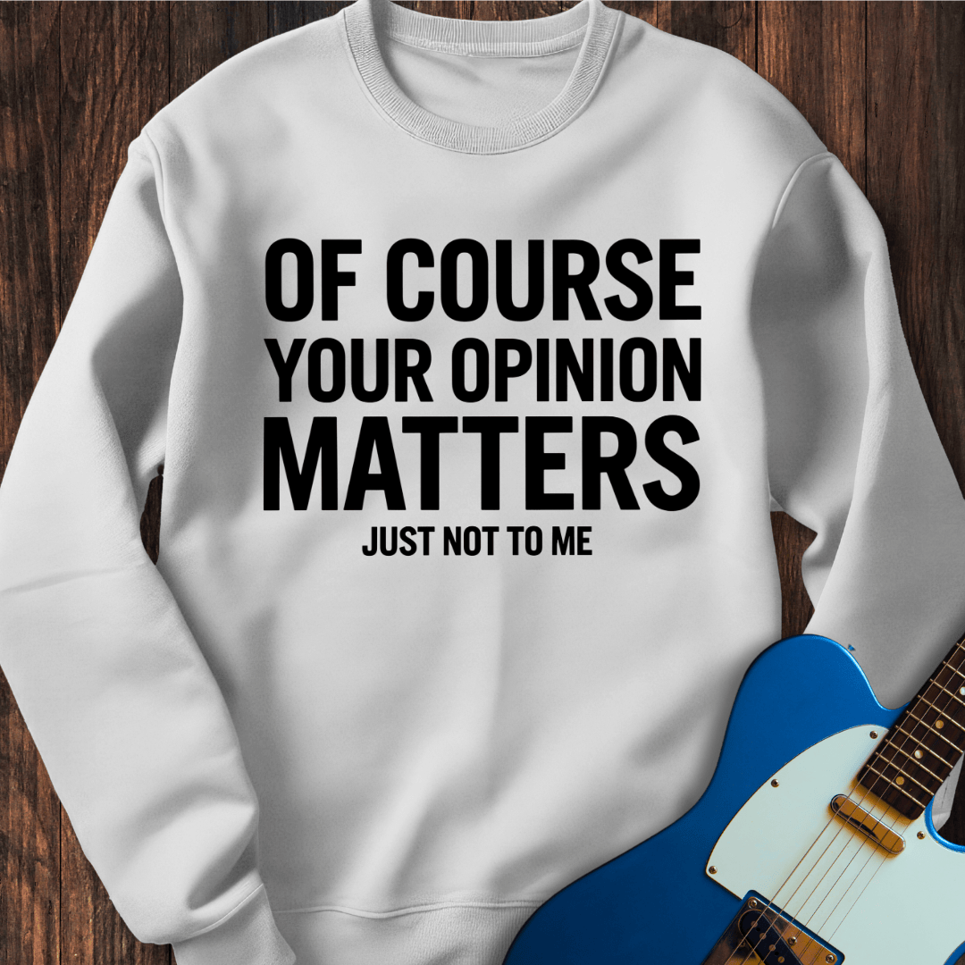 Your Opinion Matters... Sweatshirt