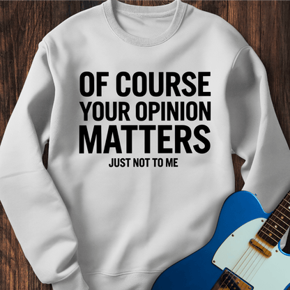 Your Opinion Matters... Sweatshirt