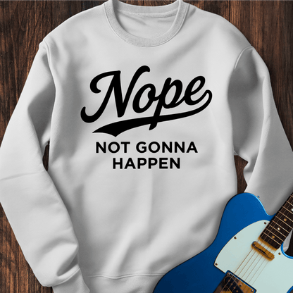 Nope (Not Gonna Happen) Sweatshirt