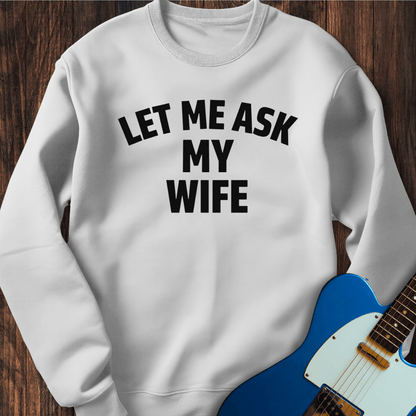 Let Me Ask My Wife Sweatshirt