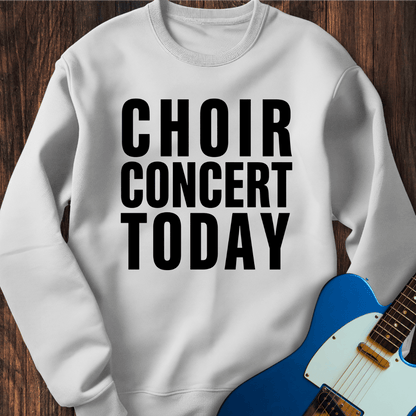 Choir Concert Today Sweatshirt