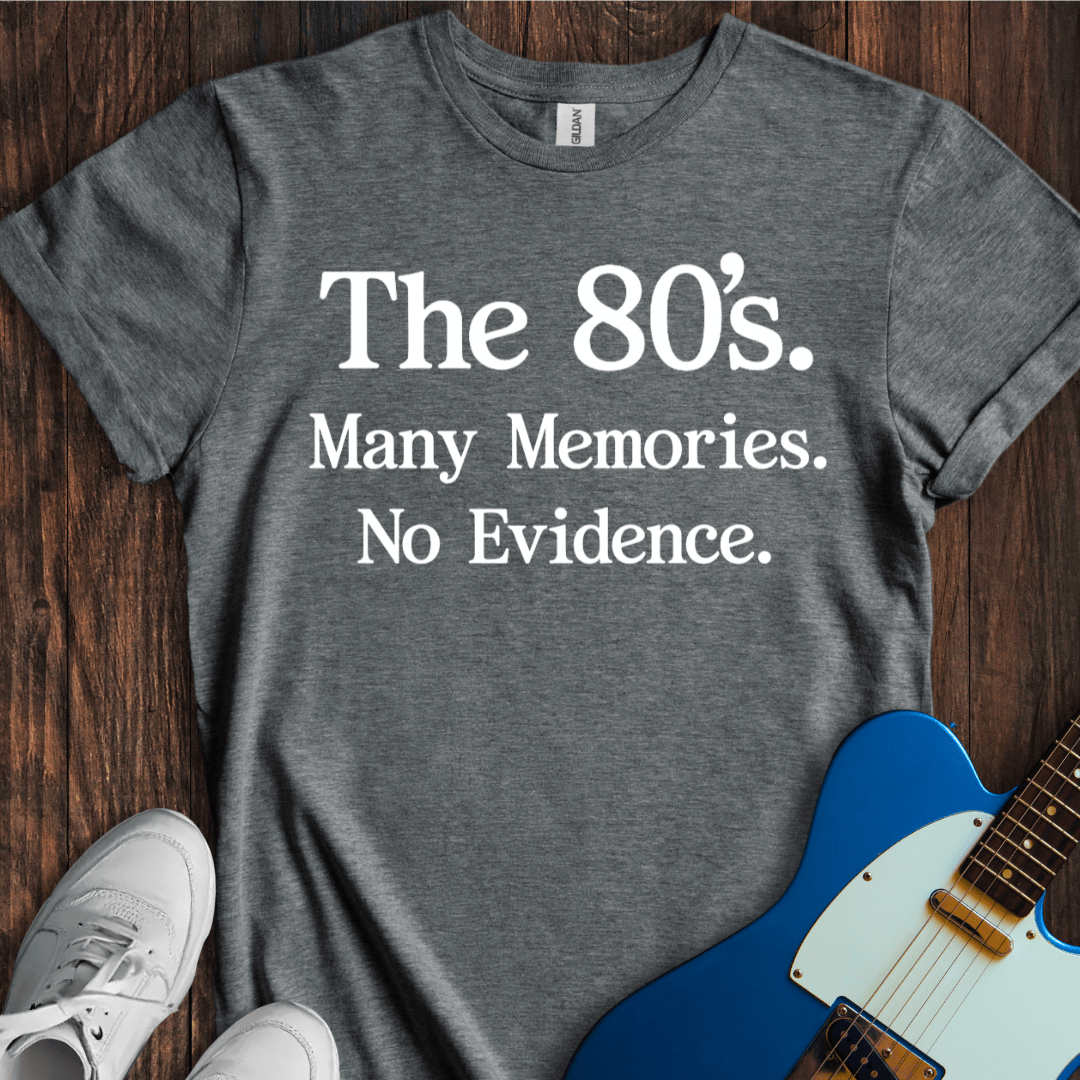 Many Memories, No Evidence... (The 80's) T-Shirt