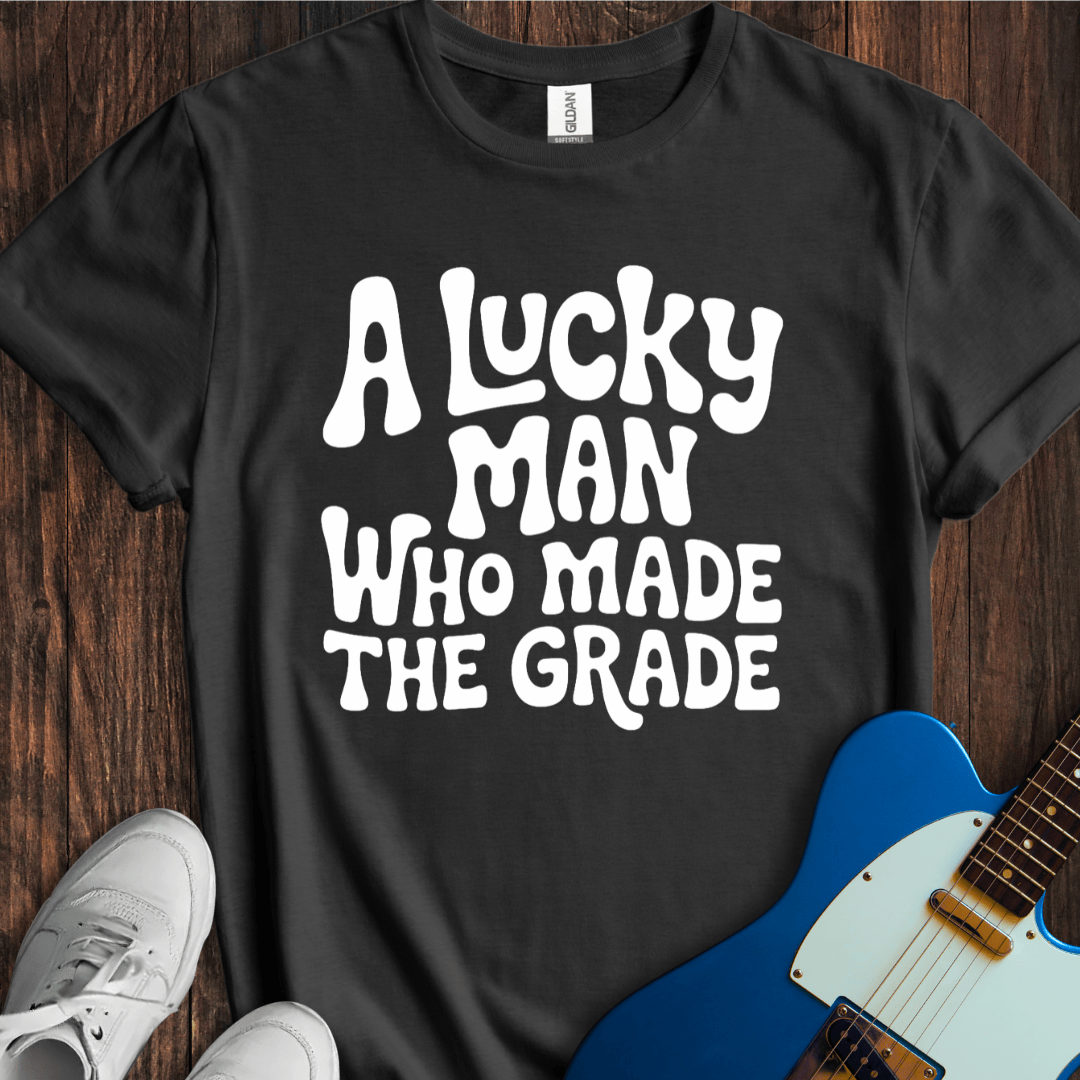 A Lucky Man Who Made The Grade T-Shirt