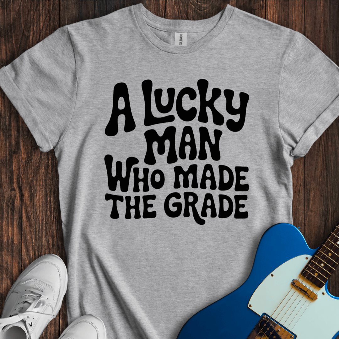 A Lucky Man Who Made The Grade T-Shirt