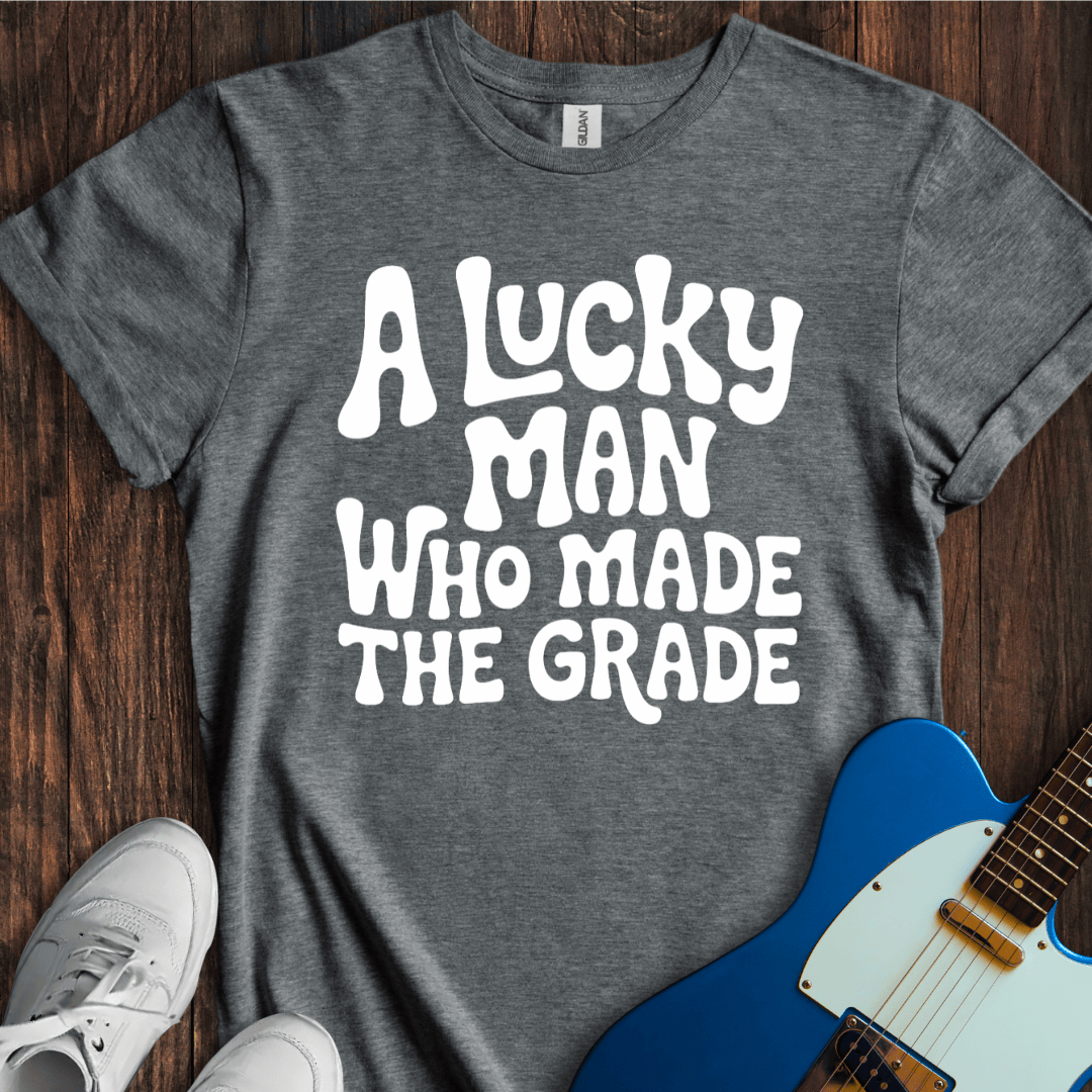 A Lucky Man Who Made The Grade T-Shirt