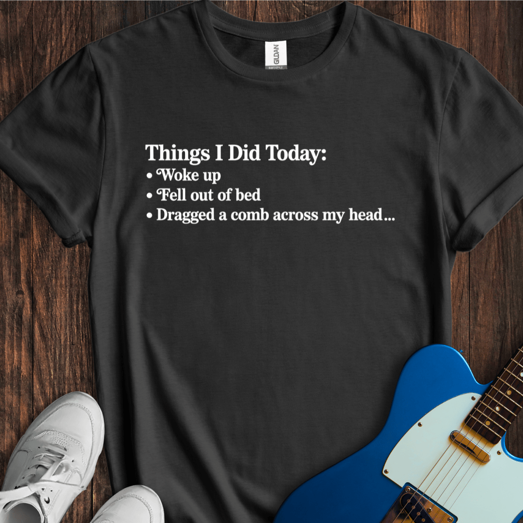 Things I Did Today... T-Shirt