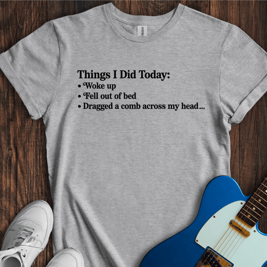Things I Did Today... T-Shirt