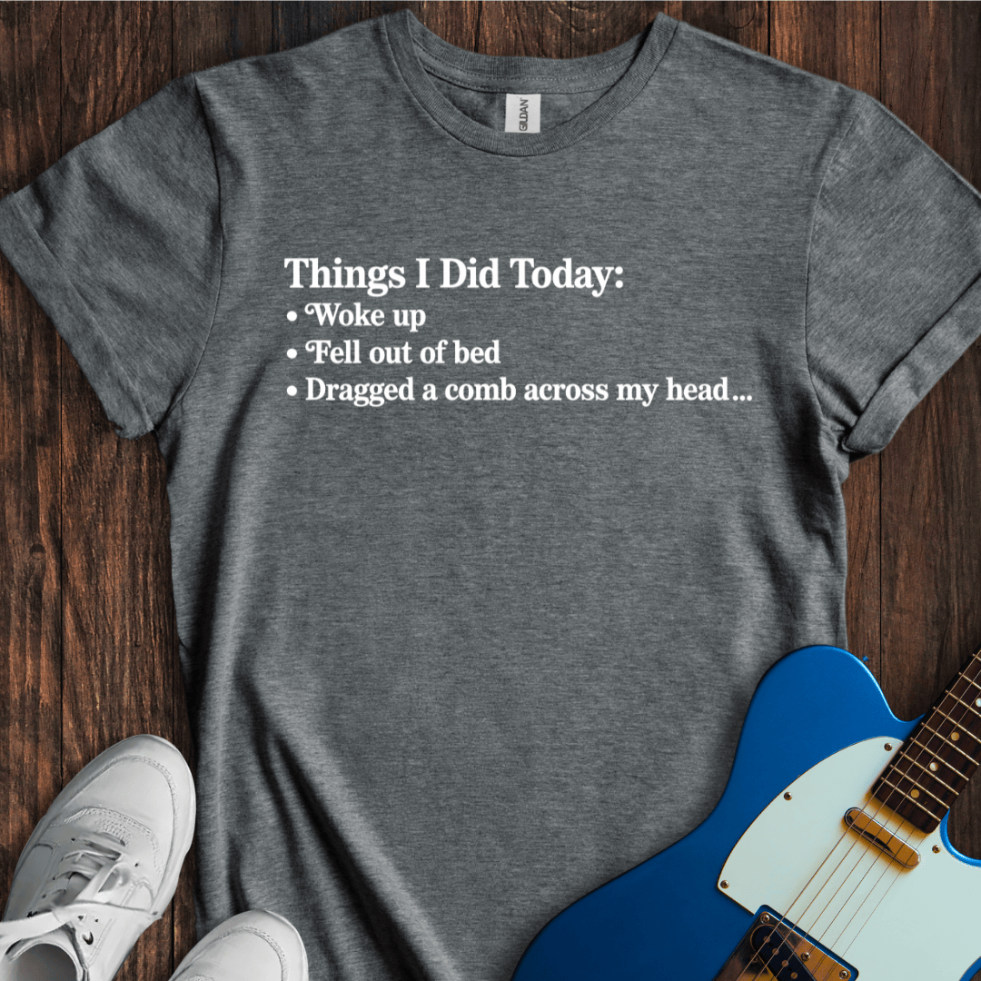 Things I Did Today... T-Shirt