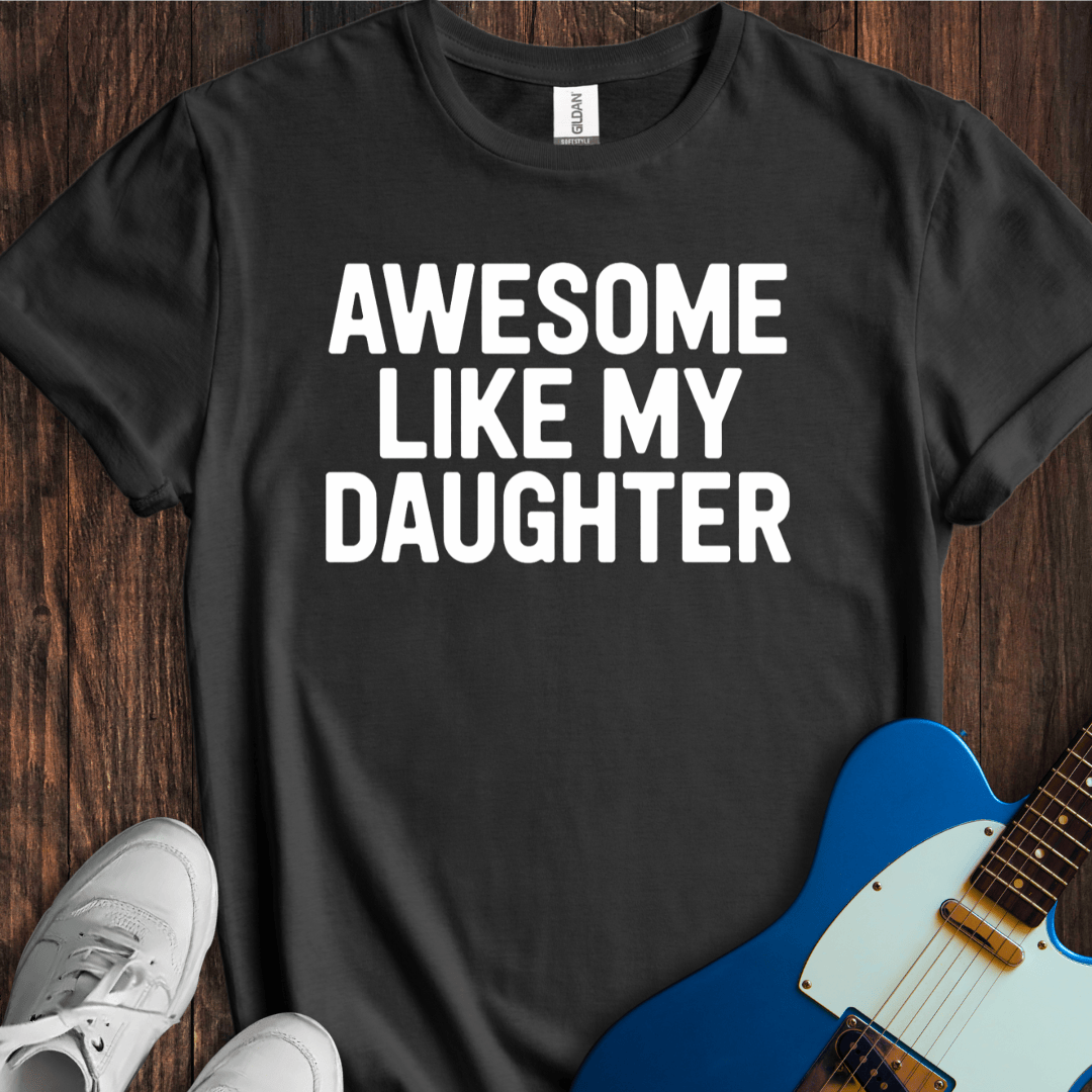 Awesome Like My Daughter T-Shirt