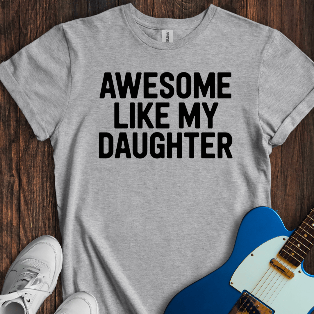 Awesome Like My Daughter T-Shirt