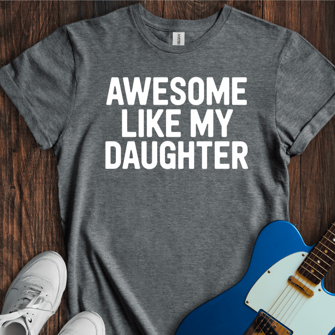 Awesome Like My Daughter T-Shirt