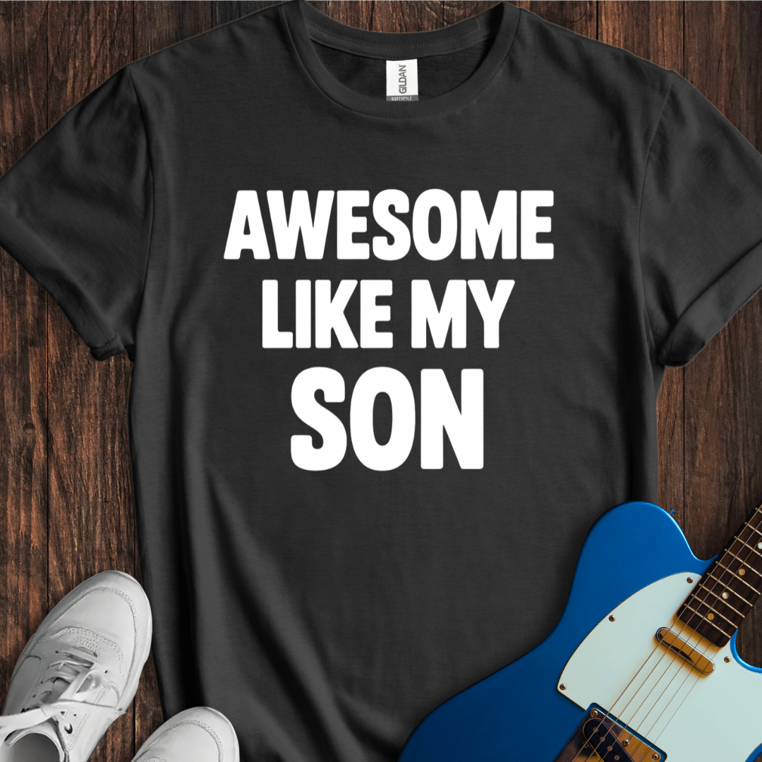 Awesome Like My Son T-Shirt