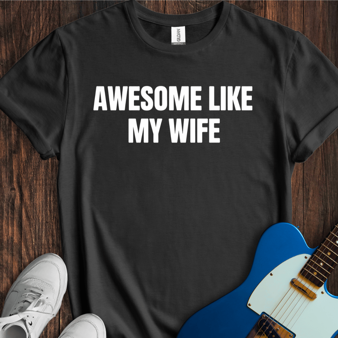 Awesome Like My Wife T-Shirt
