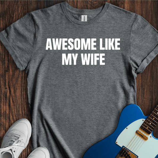 Awesome Like My Wife T-Shirt