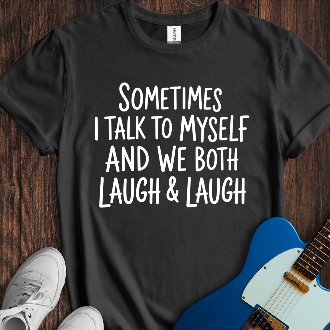 Sometimes I Talk To Myself... T-Shirt