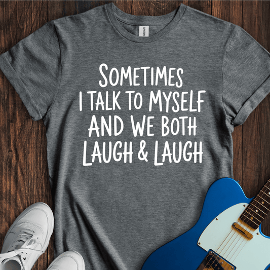 Sometimes I Talk To Myself... T-Shirt