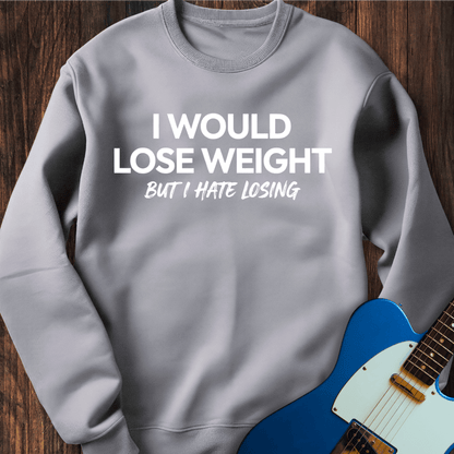 I'd Lose Weight, But... Sweatshirt