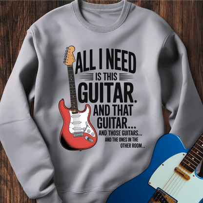 All I Need Is This Guitar... Sweatshirt