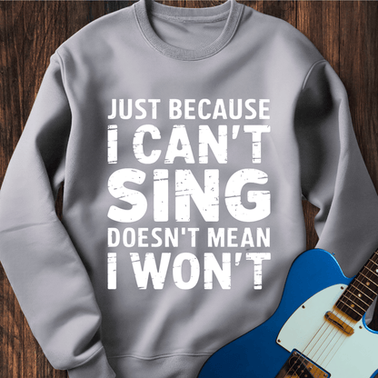 Just Because I Can't Sing... Sweatshirt