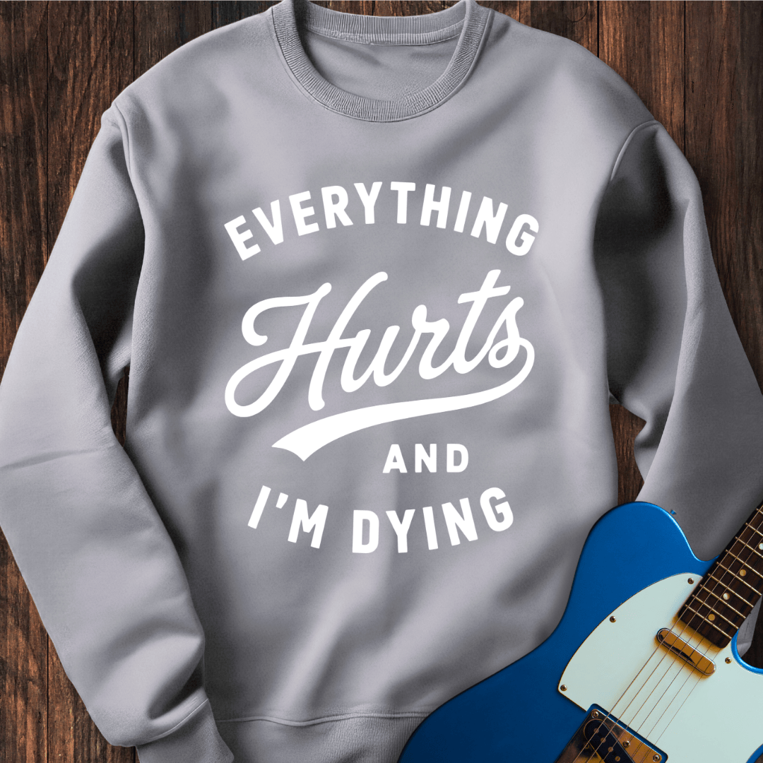 Everything Hurts (I'm Dying) Sweatshirt