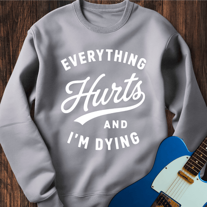 Everything Hurts (I'm Dying) Sweatshirt