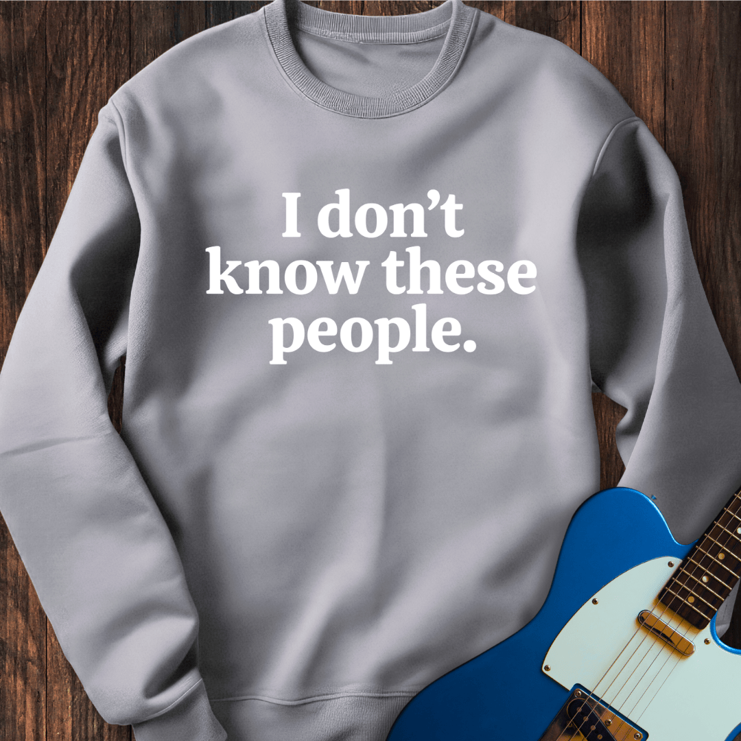 I Don't Know These People Sweatshirt