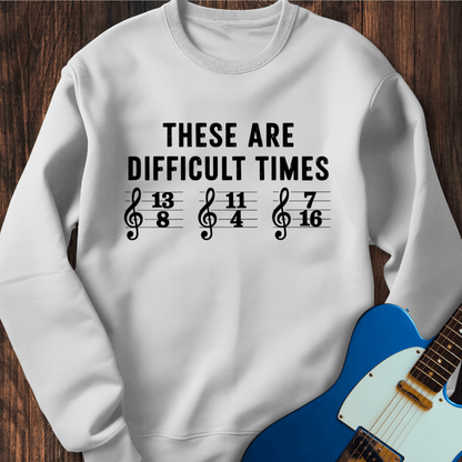 These Are Difficult Times (II) Sweatshirt
