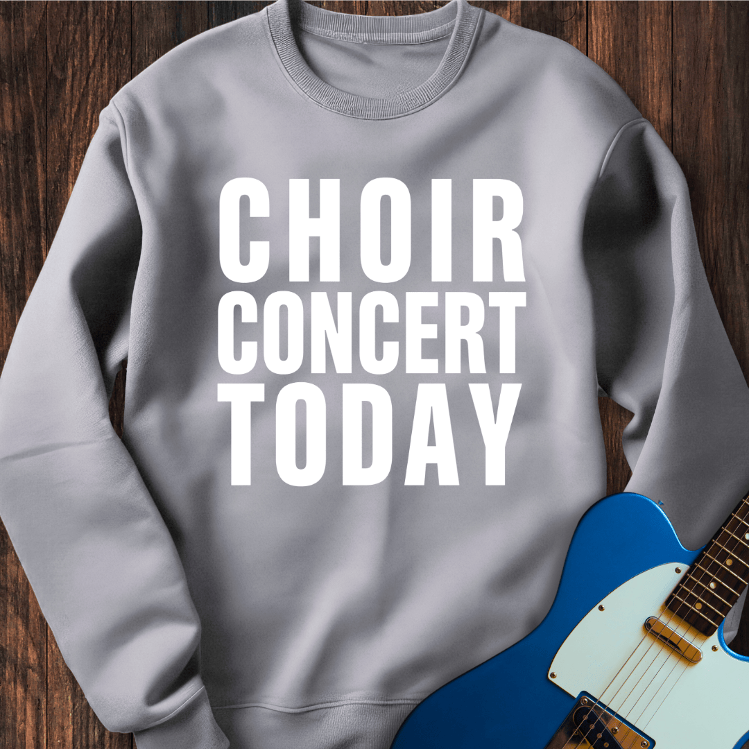 Choir Concert Today Sweatshirt