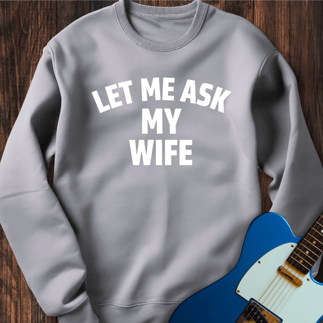Let Me Ask My Wife Sweatshirt
