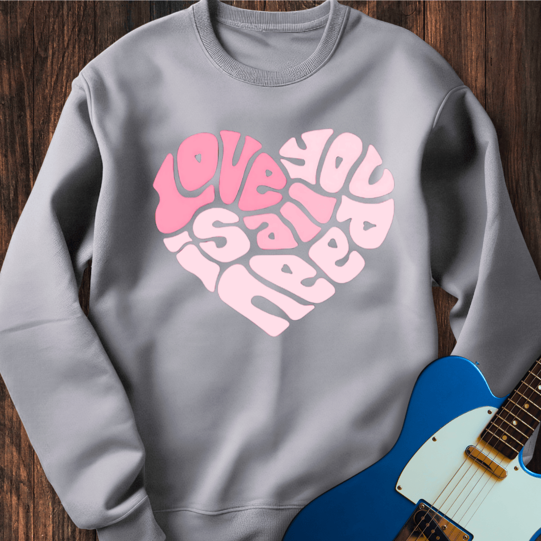 Love Is All You Need Sweatshirt
