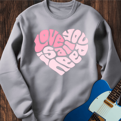 Love Is All You Need Sweatshirt