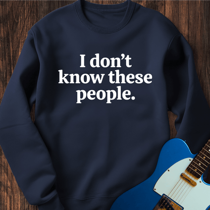 I Don't Know These People Sweatshirt