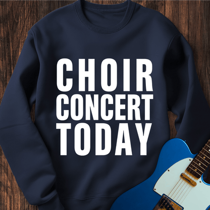 Choir Concert Today Sweatshirt