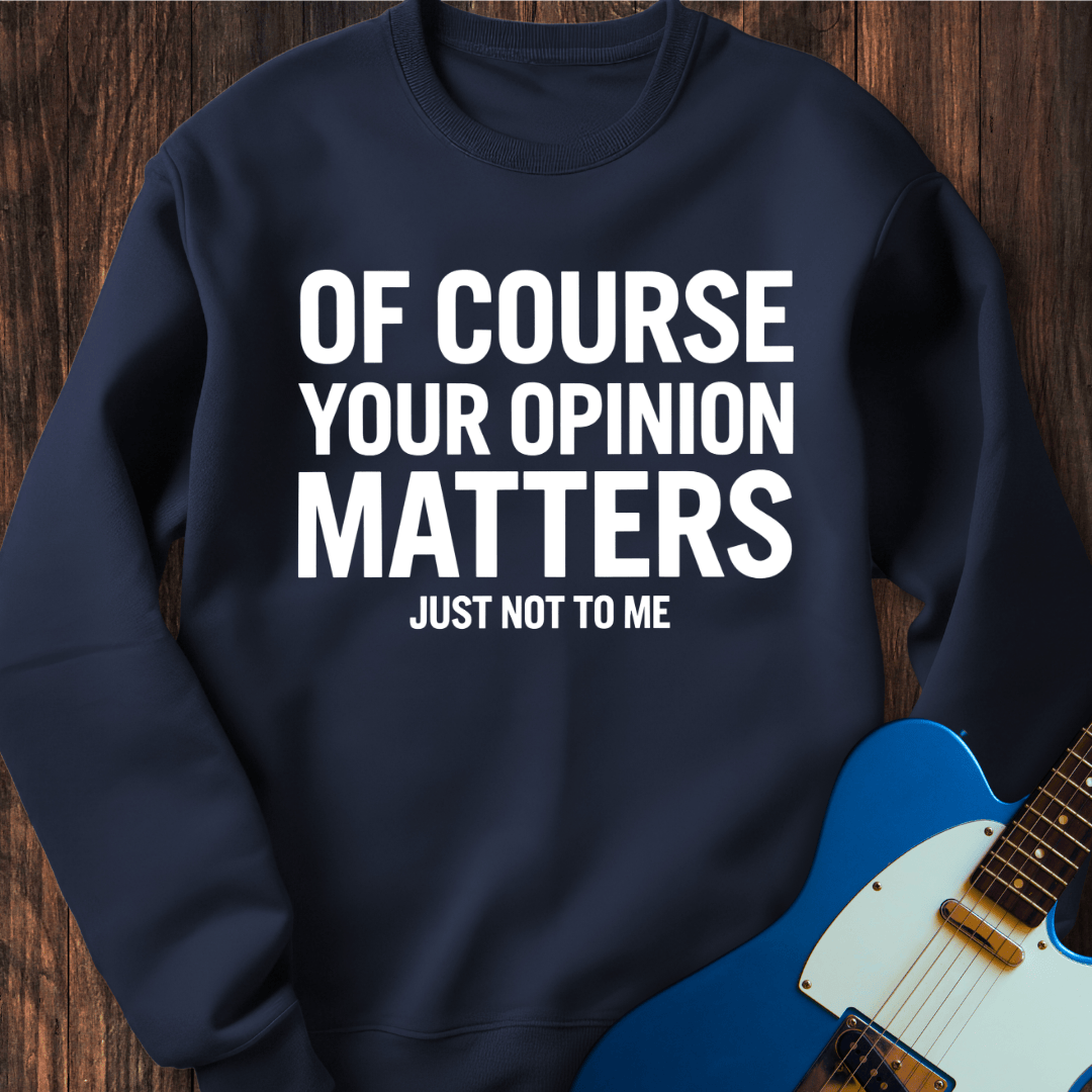 Your Opinion Matters... Sweatshirt