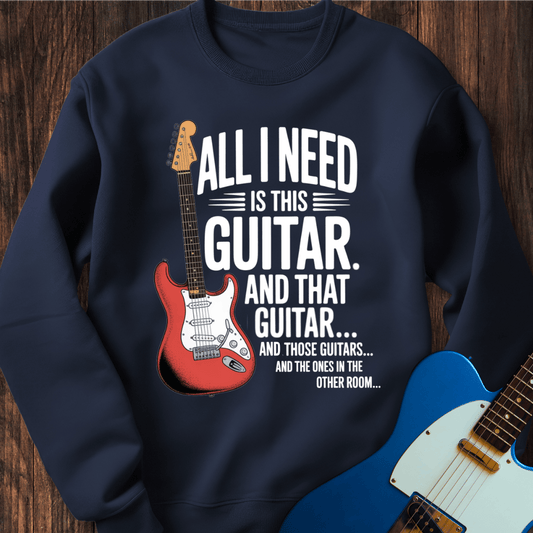 All I Need Is This Guitar... Sweatshirt