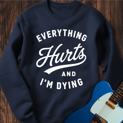 Everything Hurts (I'm Dying) Sweatshirt