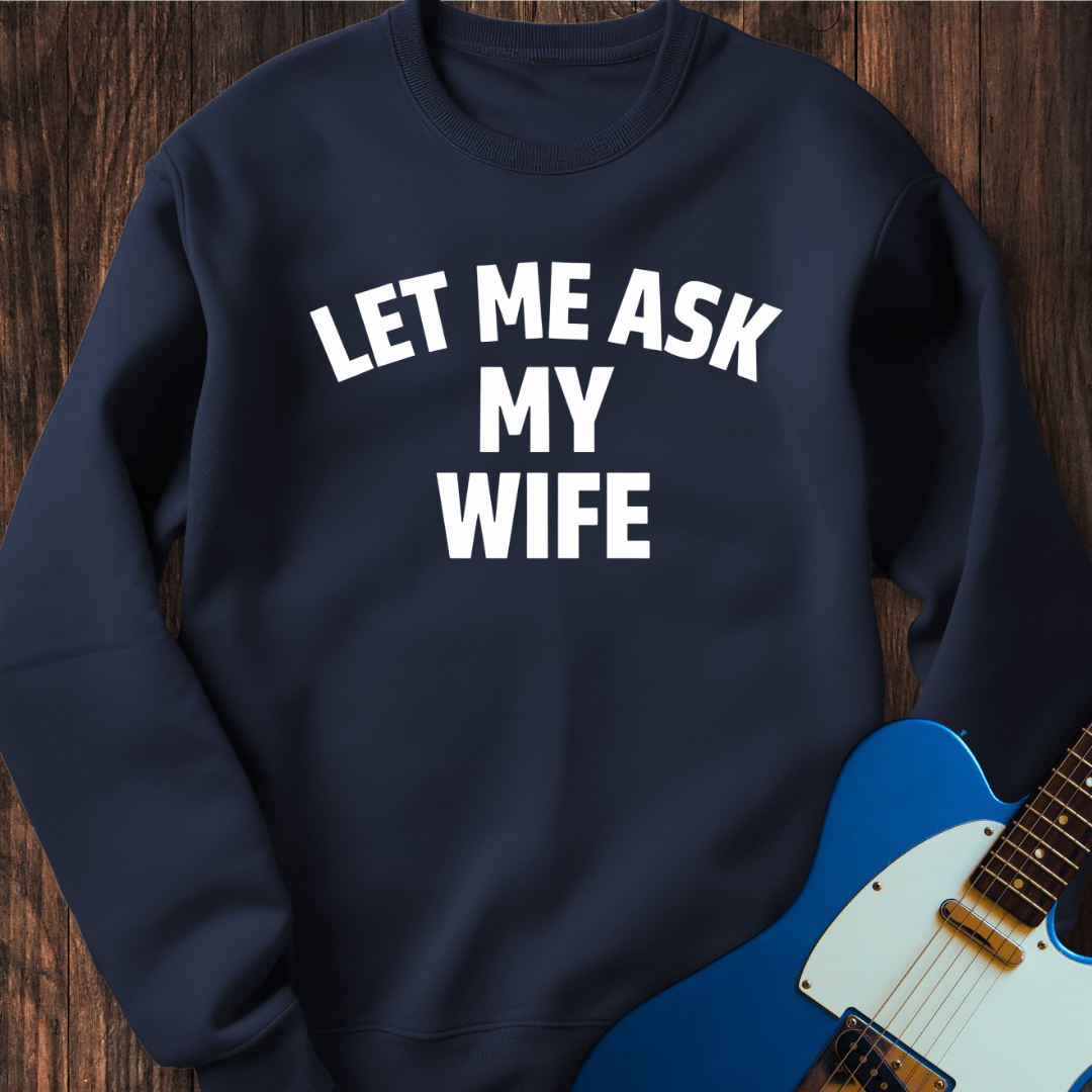 Let Me Ask My Wife Sweatshirt