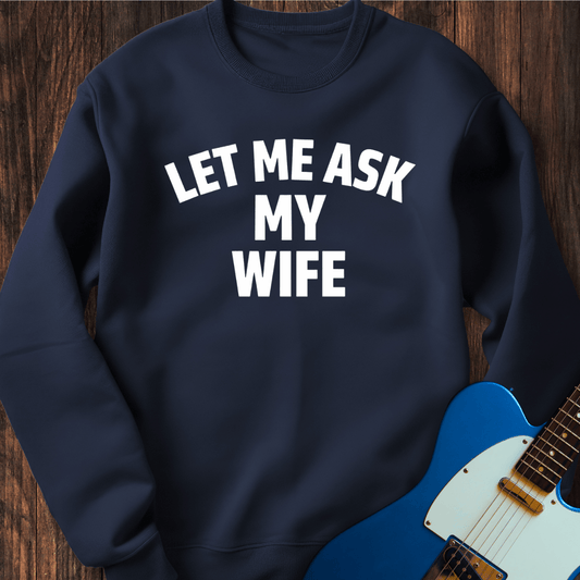 Let Me Ask My Wife Sweatshirt