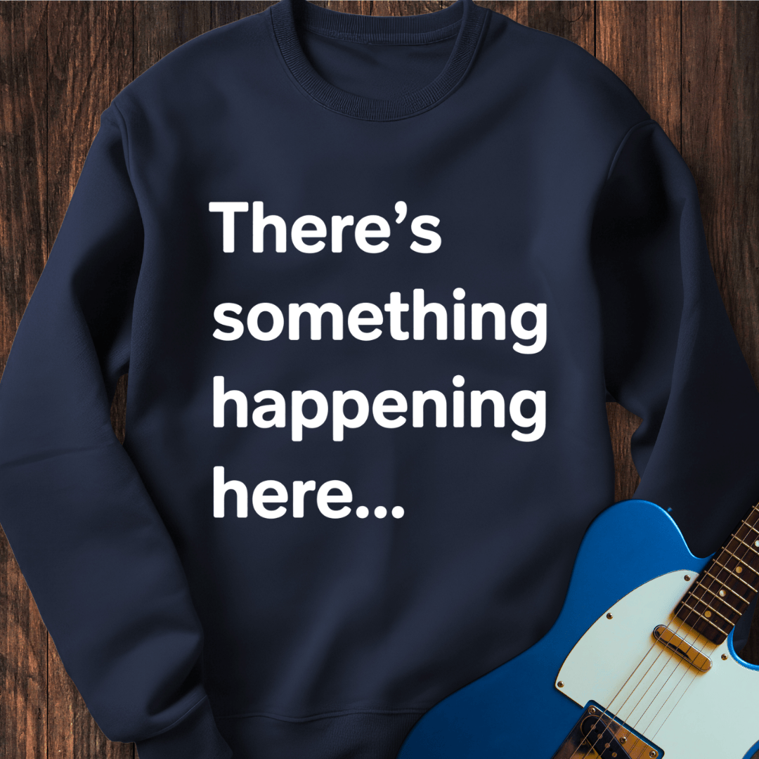 There's Something Happening Here... (I) Sweatshirt