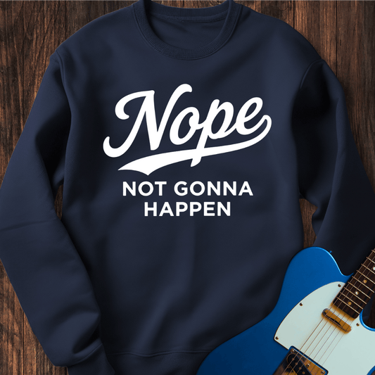 Nope (Not Gonna Happen) Sweatshirt