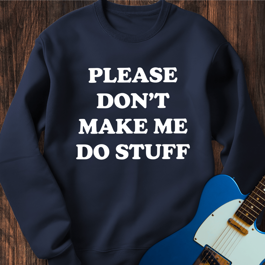 Please Don't Make Me... Sweatshirt