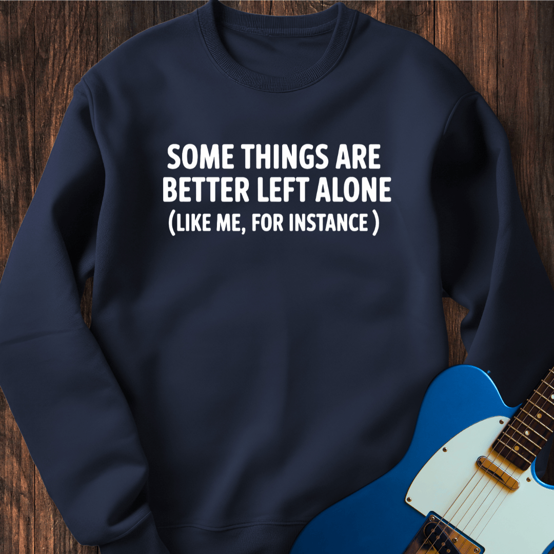 Better Left Alone... Sweatshirt