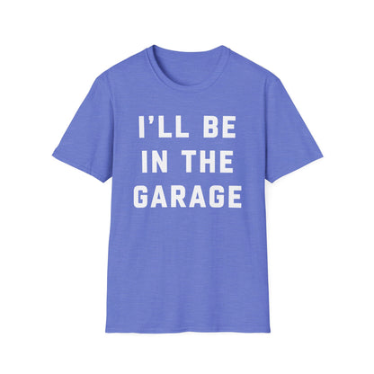 I'll Be In The Garage... T-Shirt