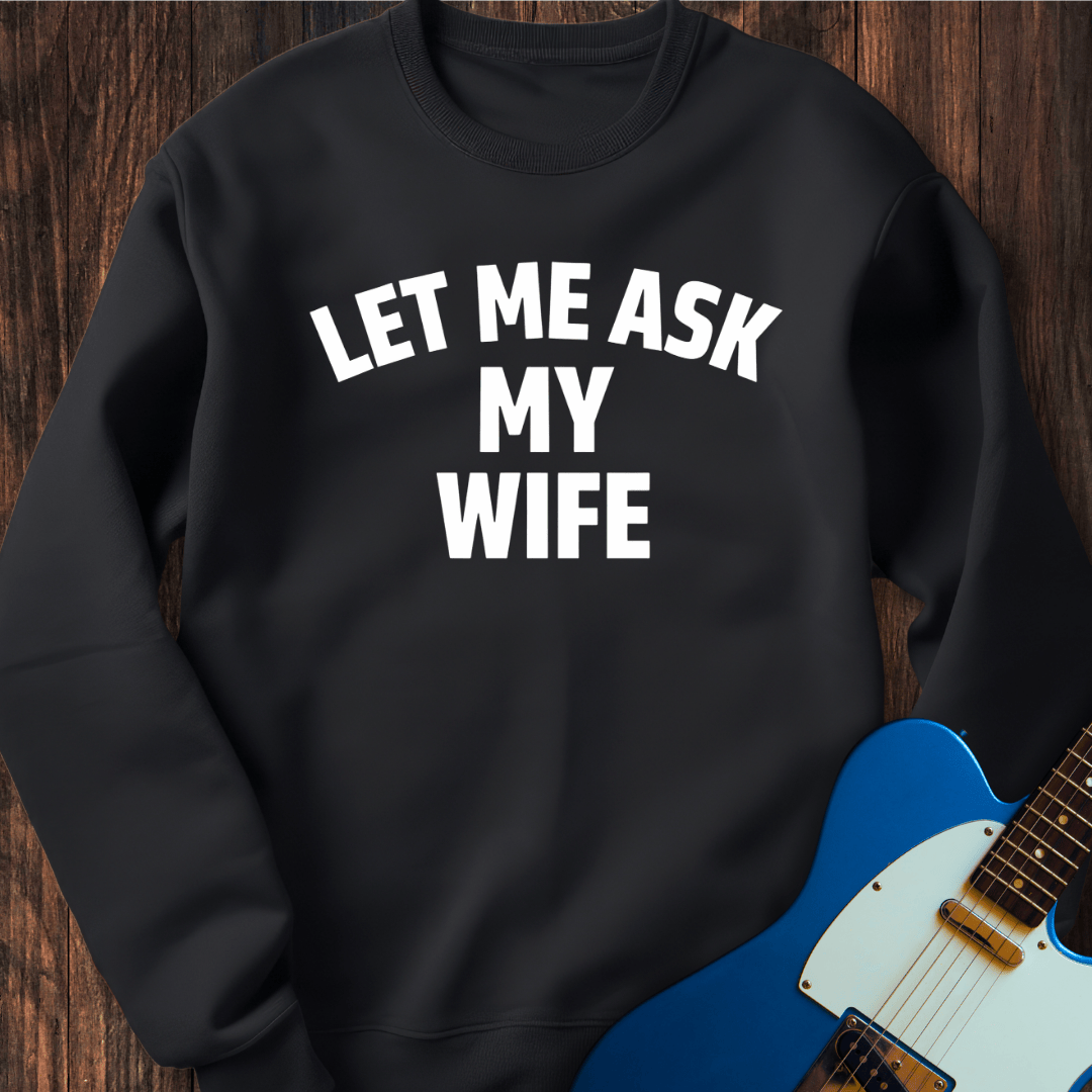 Let Me Ask My Wife Sweatshirt
