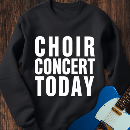 Choir Concert Today Sweatshirt
